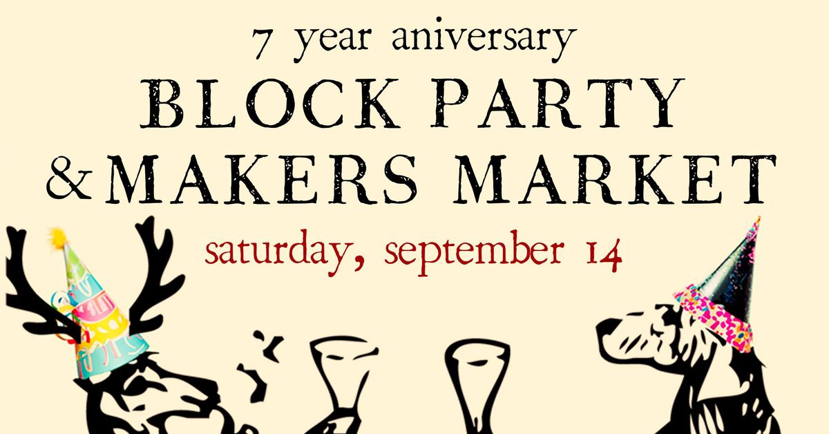 7 Year Anniversary BLOCK PARTY & Makers Market