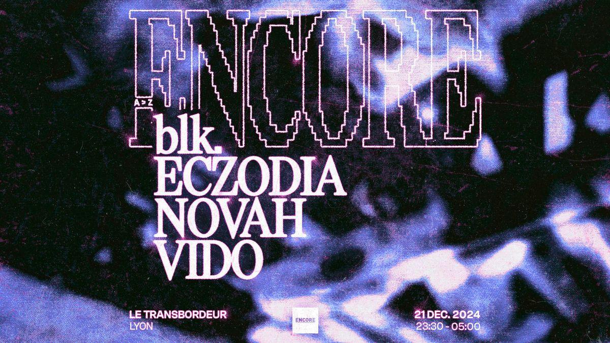 ENCORE : blk., Novah, Eczodia, Vido - Transbordeur - Lyon