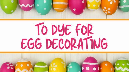 To DYE For - Egg Decorating and Hunt