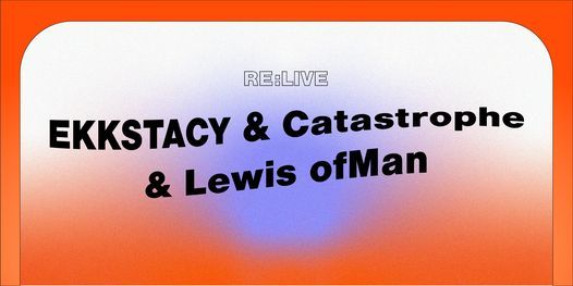 RE:LIVE - Ekkstacy & Catastrophe & Lewis ofMan