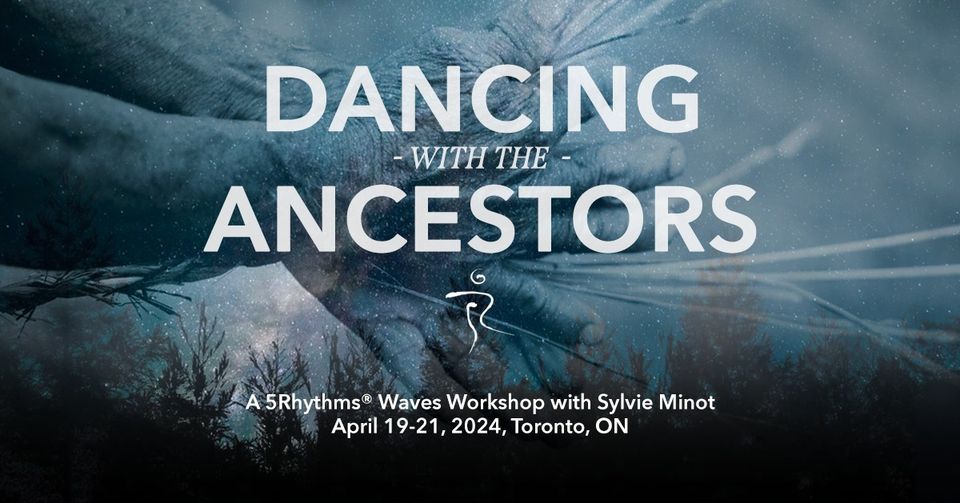 Dancing with the Ancestors ~ 5Rhythms Toronto Workshop w\/ Sylvie Minot