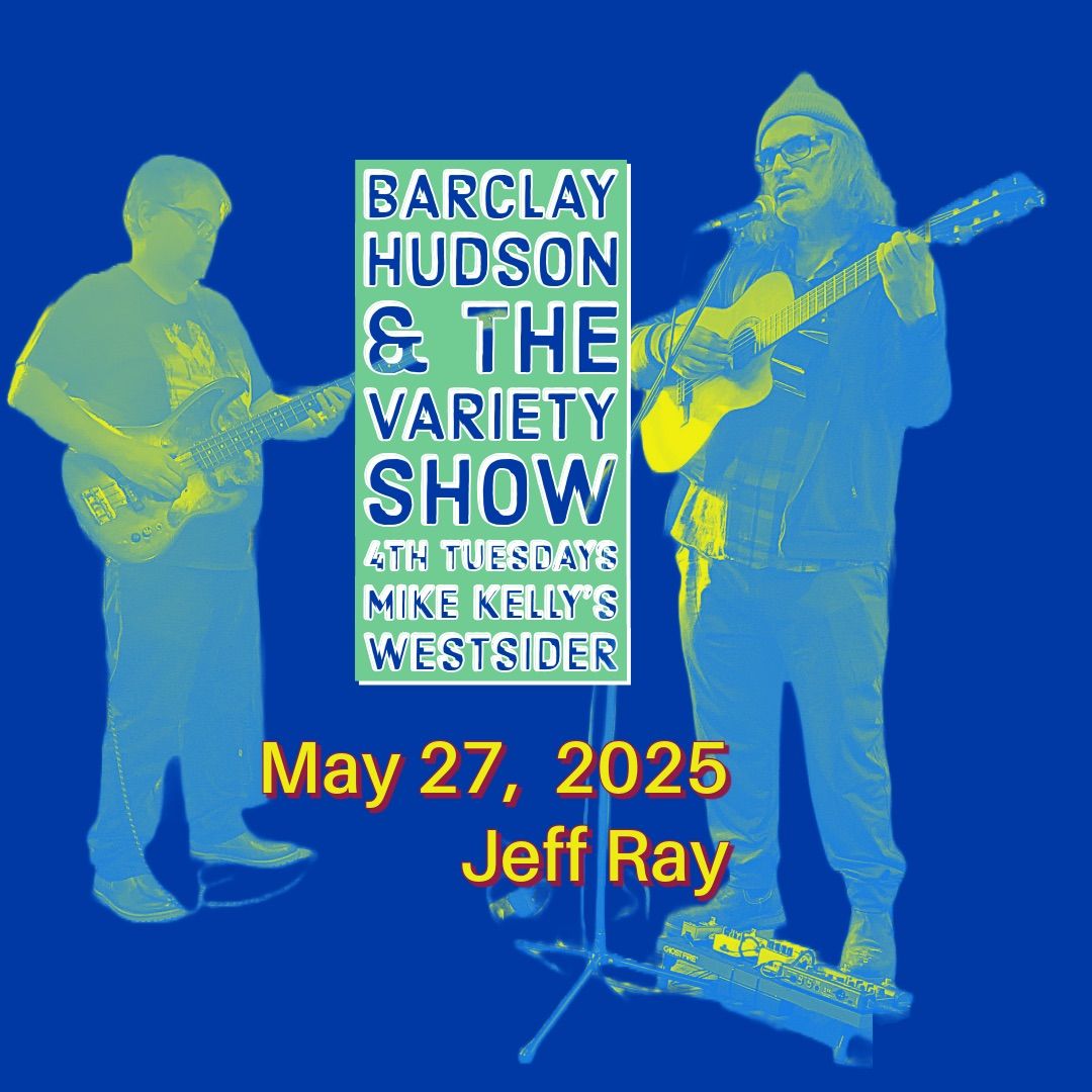 Barclay Hudson 4th Tuesday Variety Show Featuring ~ Jeff Ray~ Mike Kellys Westsider 