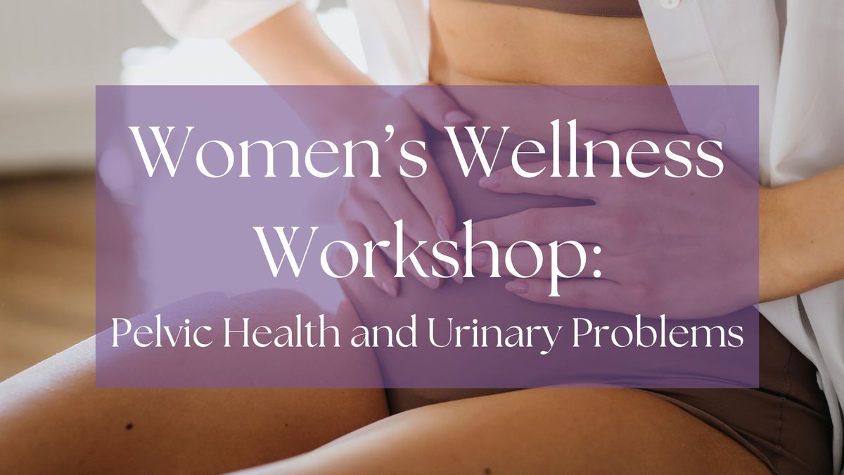 Workshops: Women's Wellness: Pelvic Health and Urinary Problems Sandy Lacoma