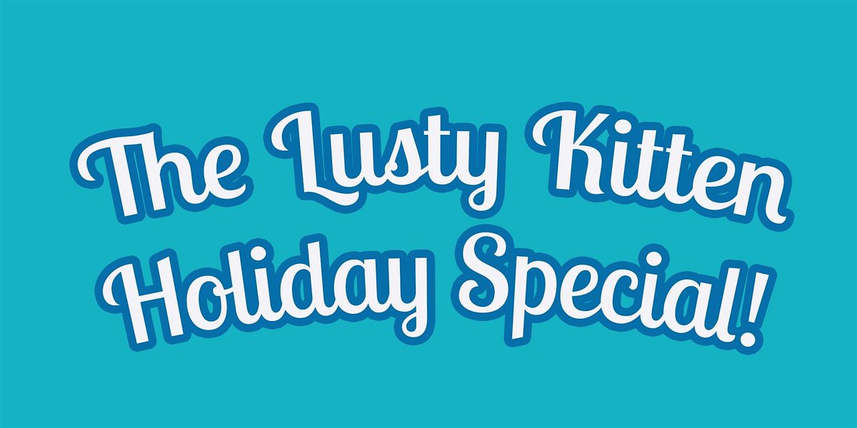 The Lusty Kitten Holiday Special!