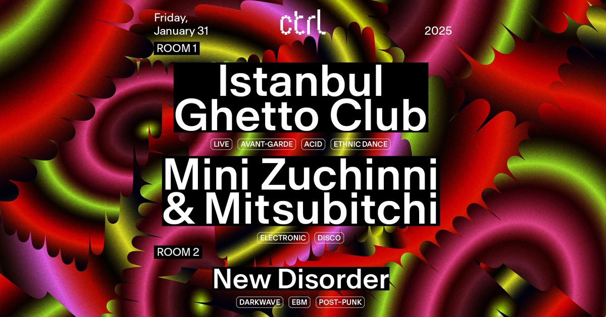 ctrl NIGHTS: Istanbul Ghetto Club [DE], Mini Zuchinni & Mitsubitchi, New Disorder 