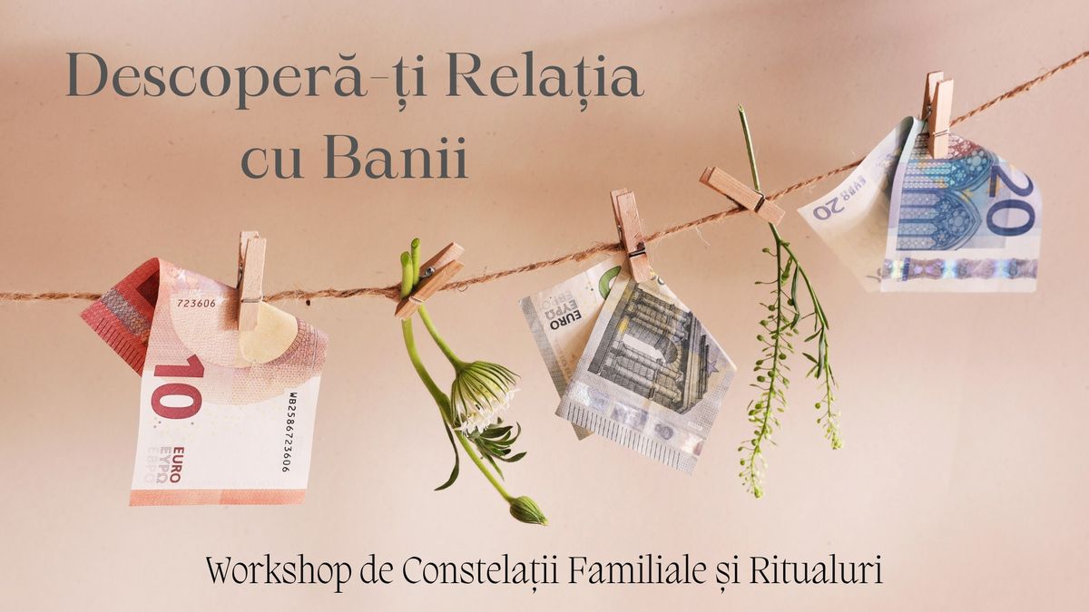 Descoper\u0103-\u021bi Rela\u021bia cu Banii \u2013 Workshop de Constela\u021bii familiale \u0219i Ritualuri