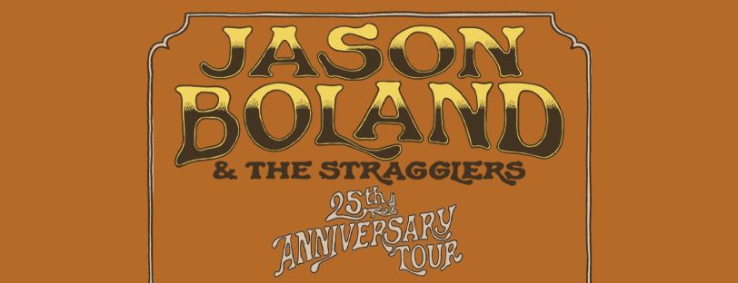 JASON BOLAND & THE STRAGGLERS  25TH ANNIVERSARY TOUR 