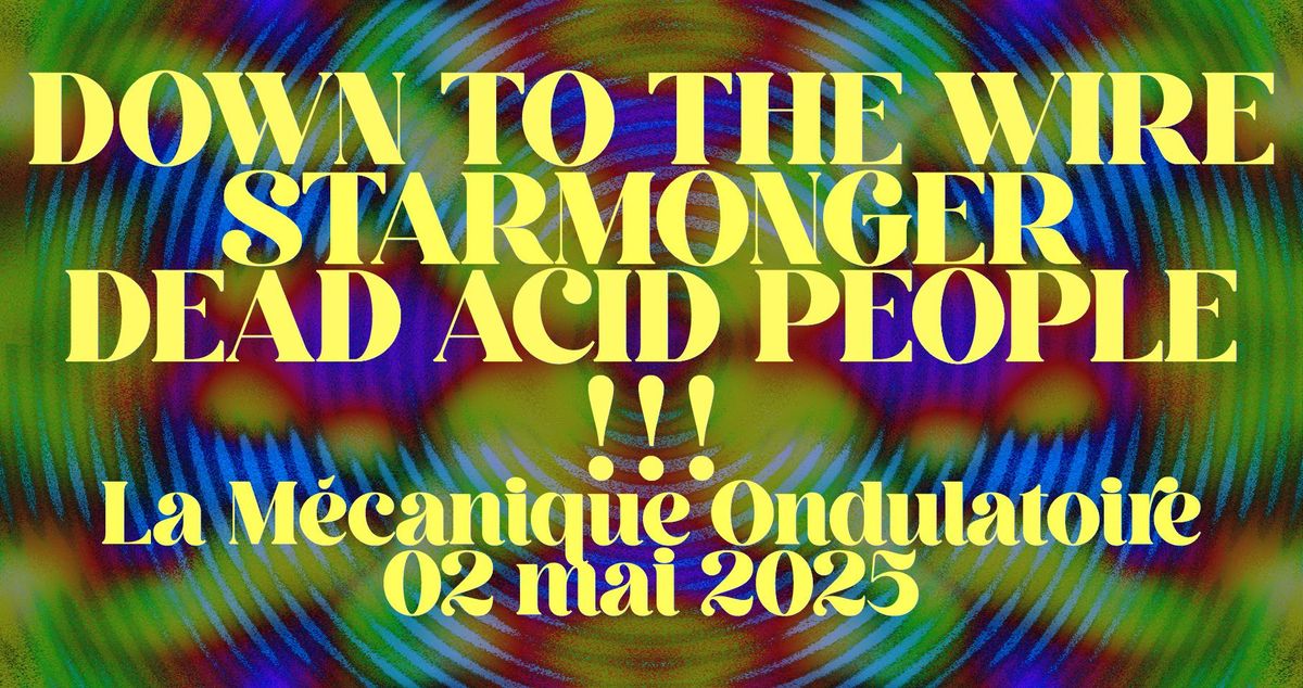 Dead Acid People + Starmonger + Down to the Wire @ La M\u00e9canique Ondulatoire 