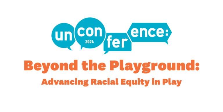 UnConference: Beyond the Playground: Advancing Racial Equity in Play