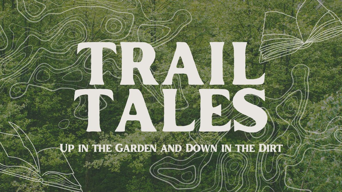 Trail Tales: Up in the Garden & Down in the Dirt