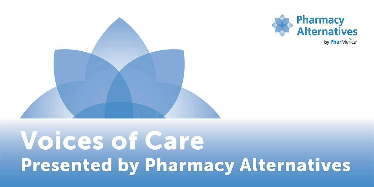Voices of Care Educational Series Presented by Ph*rm*cy Alternatives