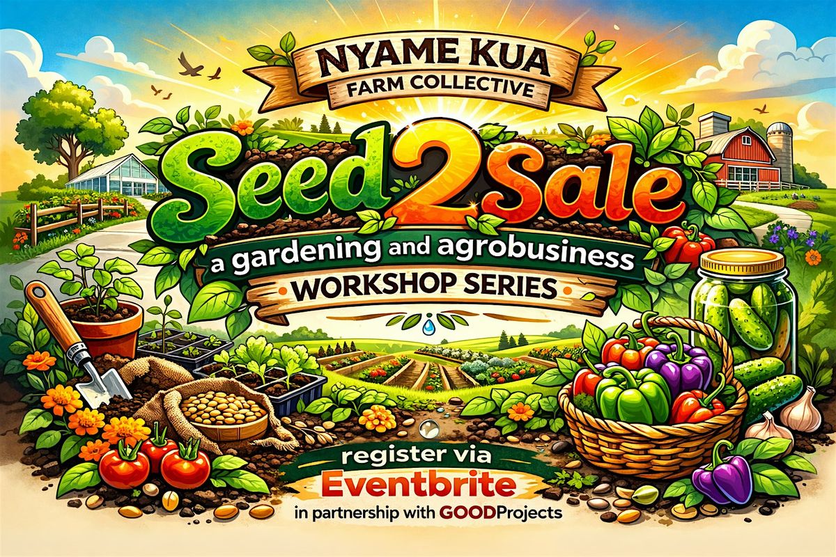 Seed 2 Sale: Gardening & Agri-Business Workshop Series