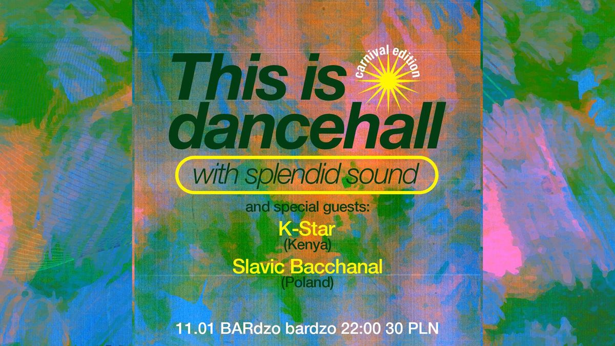 THIS IS DANCEHALL w\/Splendid Sound & special guests: K-Star (Kenya) & Slavic Bacchanal (Poland)