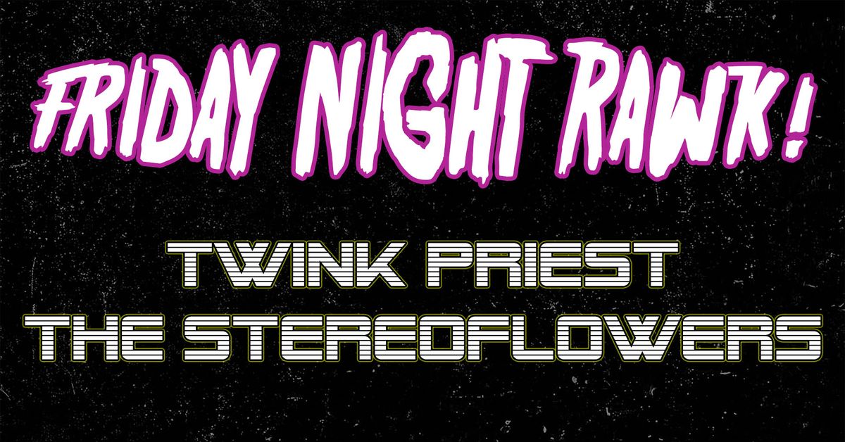 Friday Night Rawk! with Twink Priest * Sadistic Creator * The Stereoflowers