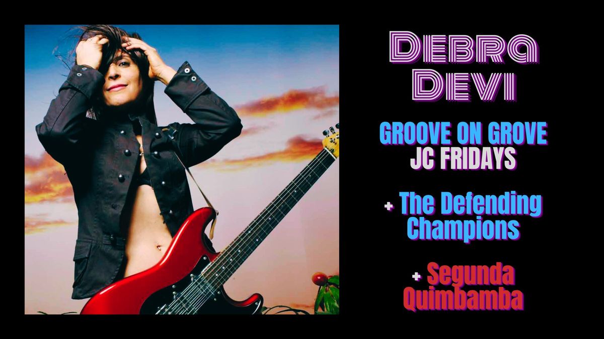 Groove on Grove: JC Fridays DEBRA DEVI, DEFENDING CHAMPIONS, SEGUNDA QUIMBAMBA - Free!