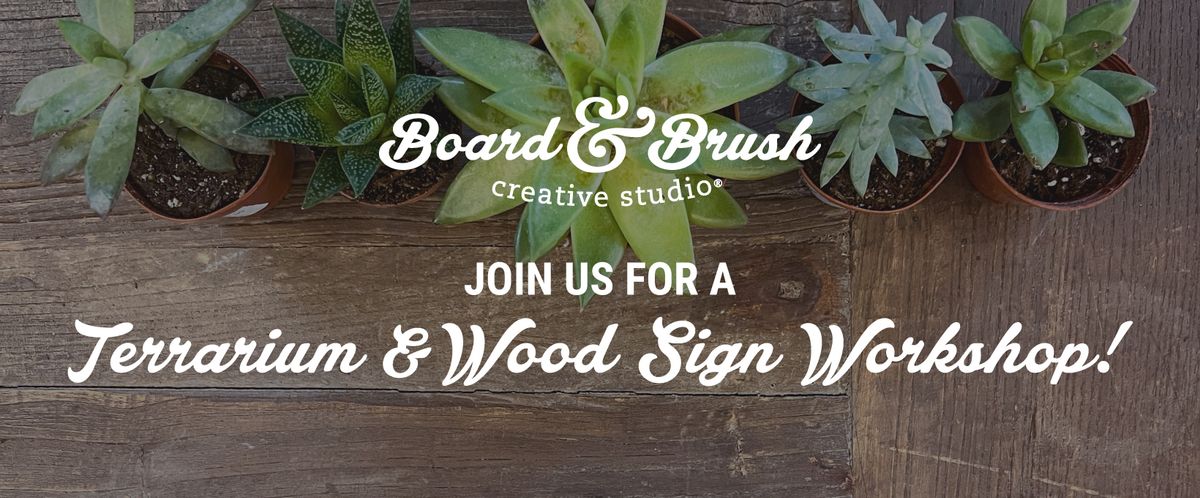 Board & Brush DIY Terrarium & Wood Sign Workshop