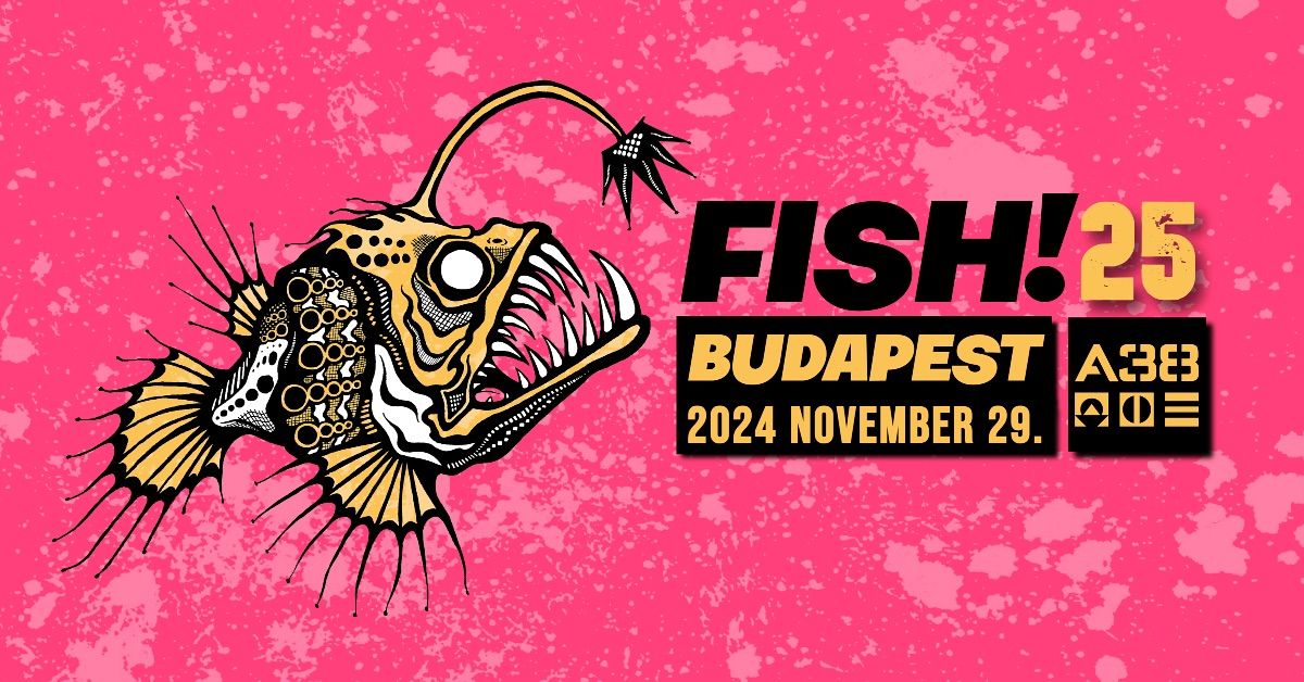 FISH! 25 \u00c9VZ\u00c1R\u00d3 G\u00c1LA + NOVA PROSPECT + PULSE. \/\/ A38 HAJ\u00d3, BUDAPEST \/\/ 11.29.