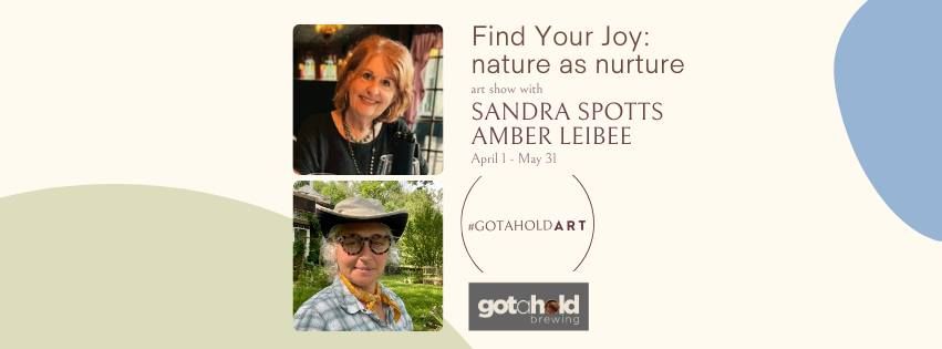 Art Exhibit- Find Your Joy: Nature As Nurture with Sandra Spotts and Amber Leibee