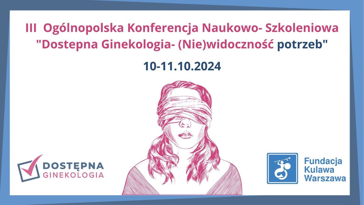 III Og\u00f3lnopolska Konferencja Naukowo-Szkoleniowa "Dost\u0119pna Ginekologia-(Nie)widoczno\u015b\u0107 Potrzeb 