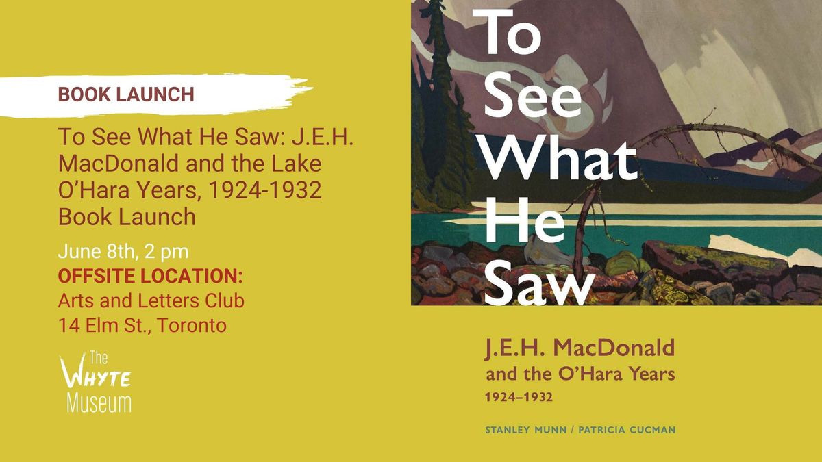 To See What He Saw: J.E.H. MacDonald and the Lake O\u2019Hara Years, 1924-1932 Book Launch in Toronto