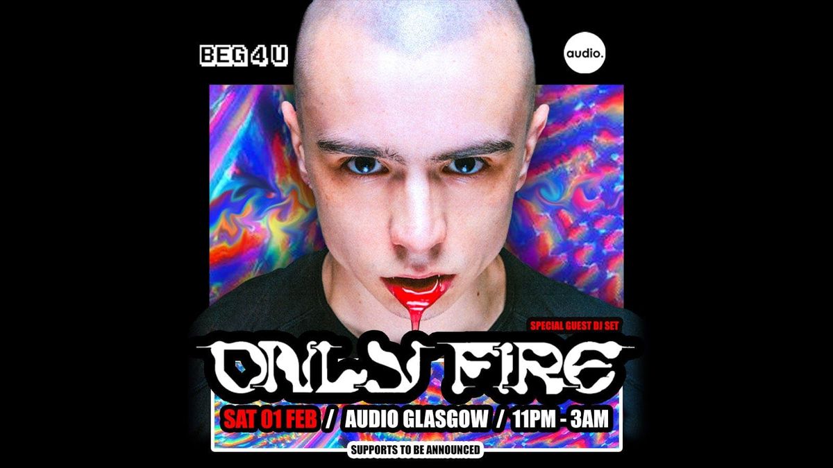 BEG 4 U: Only Fire (GLASGOW)