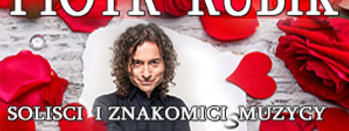 KONCERT WALENTYNKOWY PIOTR RUBIK\n\u201eNiech m\u00f3wi\u0105 \u017ce to nie jest mi\u0142o\u015b\u0107\u201d \u2013 najpi\u0119kniejsze piosenki o mi\u0142o\u015bci