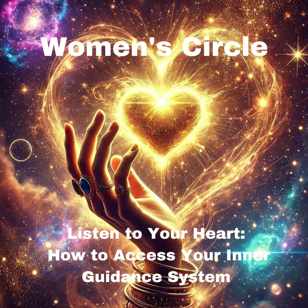 Women's Circle: Listen to Your Heart, How to Access Your Inner Guidance System 