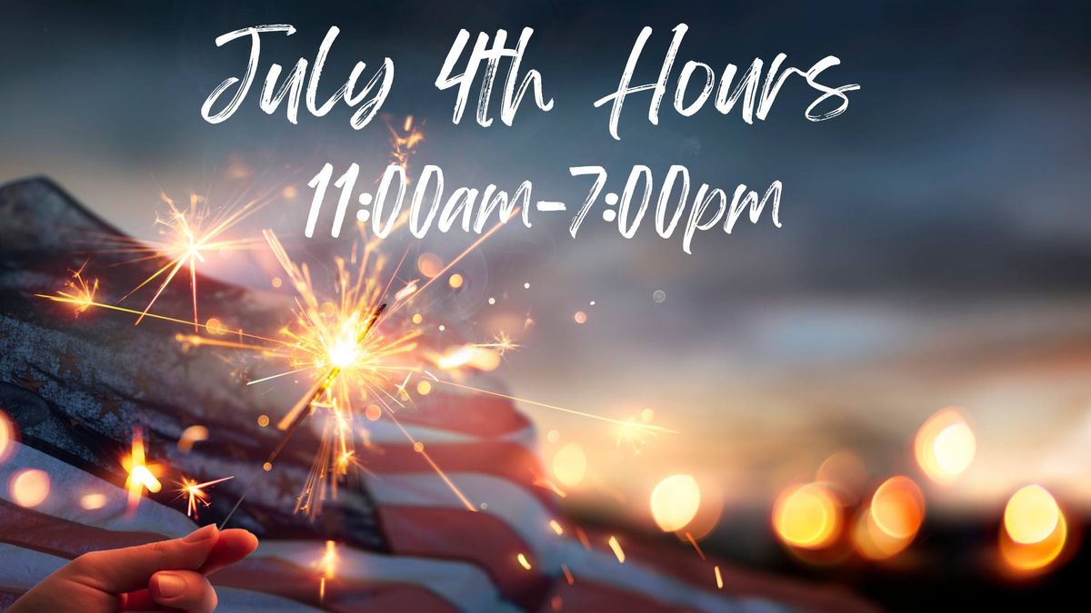 July 4th hours - 11:00am-7:00pm