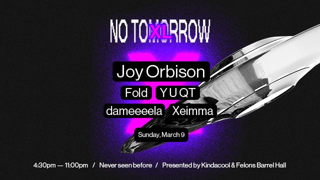 NO TOMORROW XL \u263b\u2661 March 9 w\/ JOY ORBISON + Y U QT, DAMEEEELA, FOLD & XEIMMA