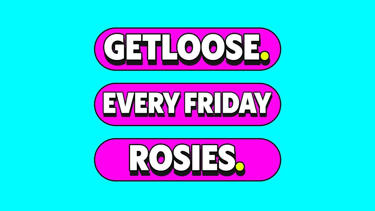 GET LOOSE\/\/ Rosies Fridays [\u00a32 TICKETS] 