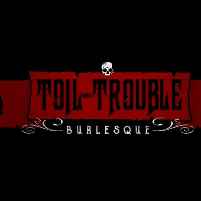 Toil and Trouble Burlesque