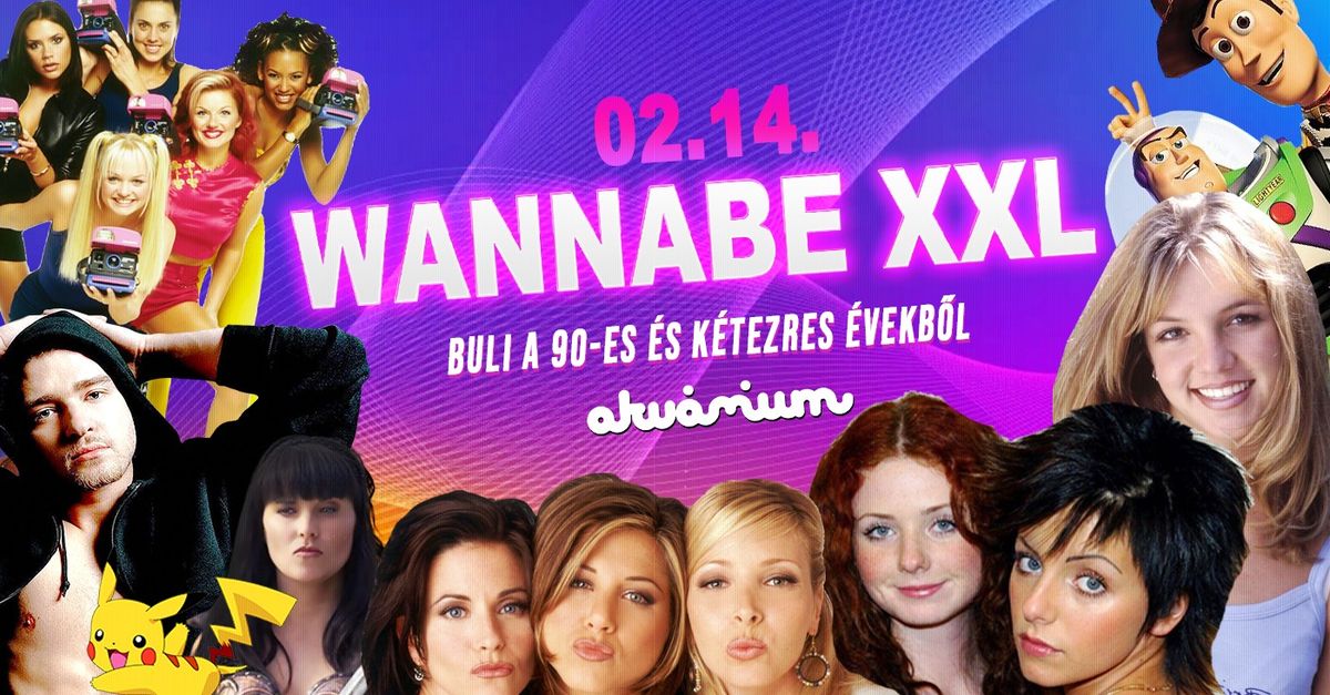 Wannabe XXL - Best of '90S + '00S \/\/ Akv\u00e1rium NagyHall  \/ Febru\u00e1r 14. P\u00e9ntek