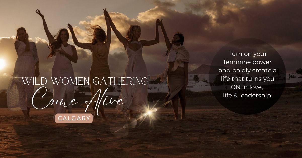 Wild Women Gathering ~ Come Alive ~ Calgary