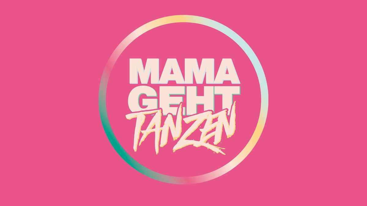 MAMA GEHT TANZEN - feiern wie zuvor 