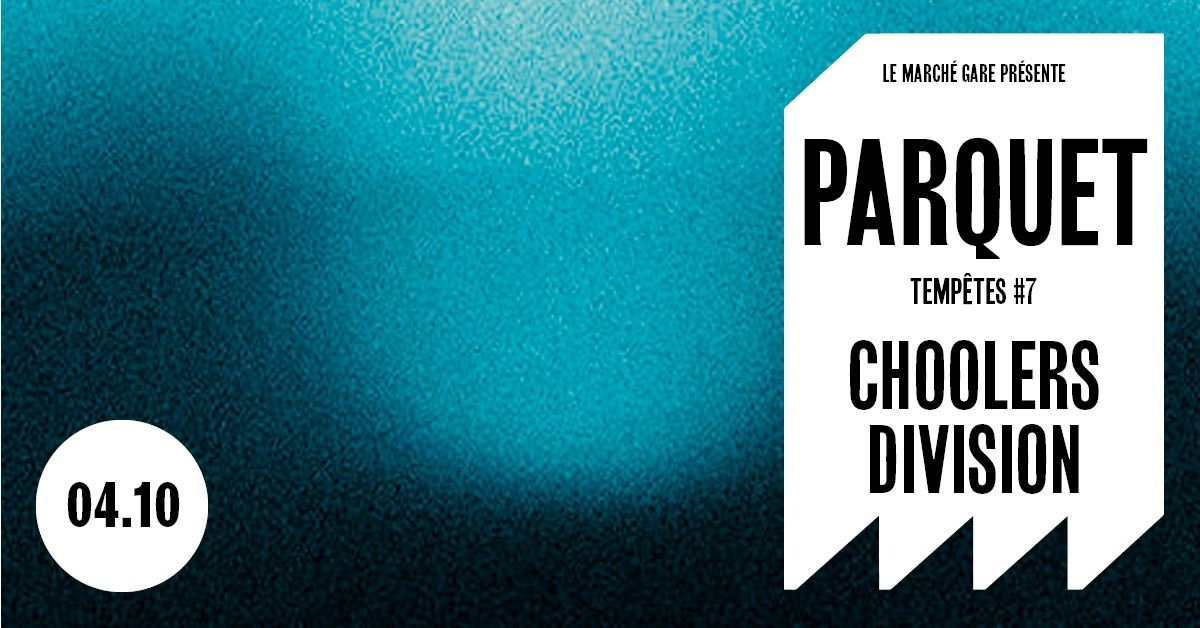 TEMP\u00caTES #7 : PARQUET + CHOOLERS DIVISION \u2022 March\u00e9 Gare LYON