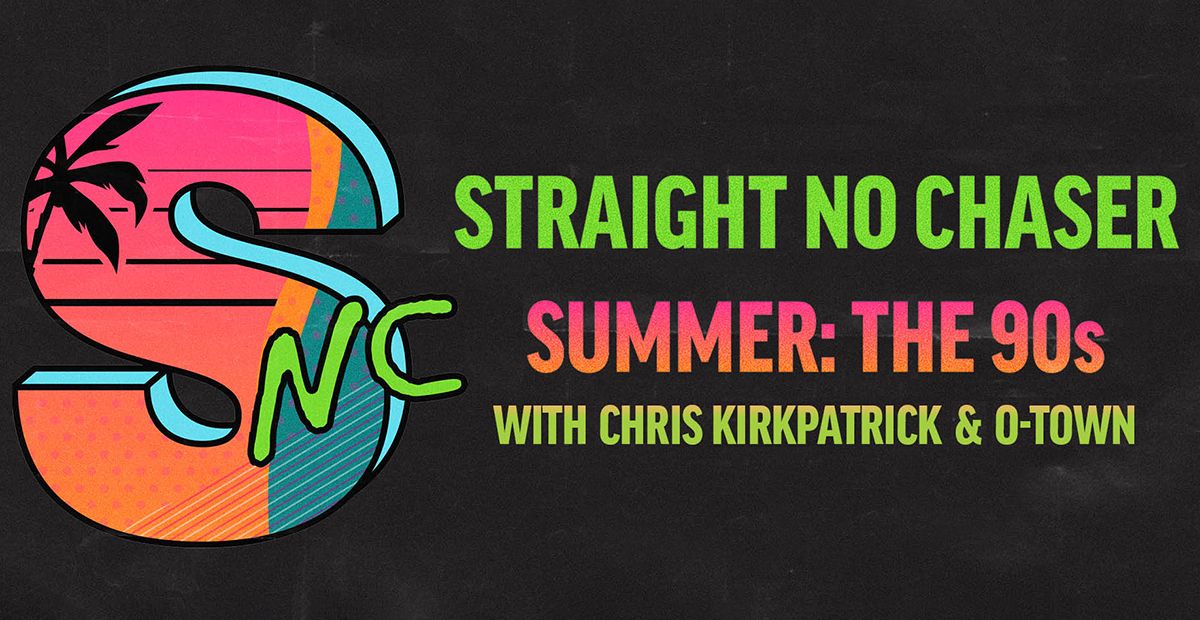 Straight No Chaser The Summer:90s Tour with Chris Kirkpatrick & O-Town