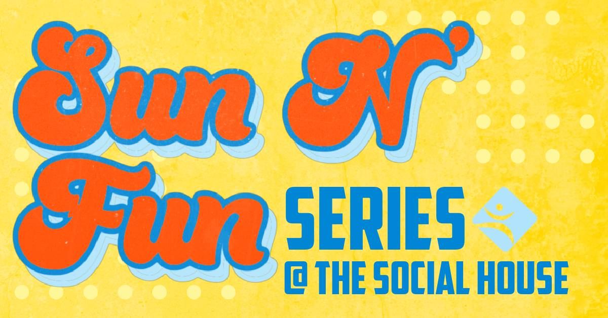 Sun N' Fun Series @ the Social House