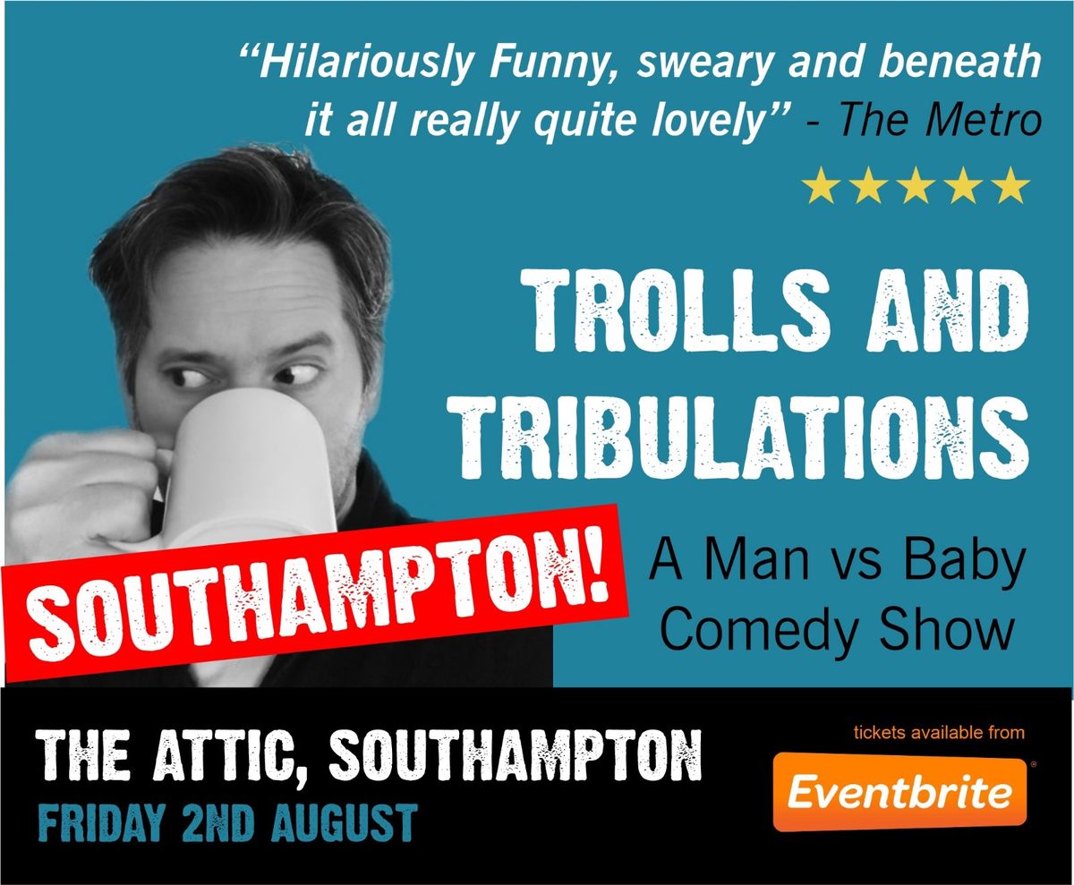 Trolls and Tribulations - Man vs Baby - SOUTHAMPTON