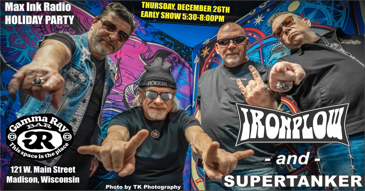 Max Ink Radio Holiday Party w\/ Ironplow & Supertanker @ Gamma Ray Bar