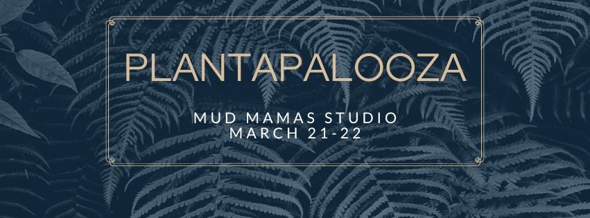 PLANTAPALOOZA- Mud Mamas Studio