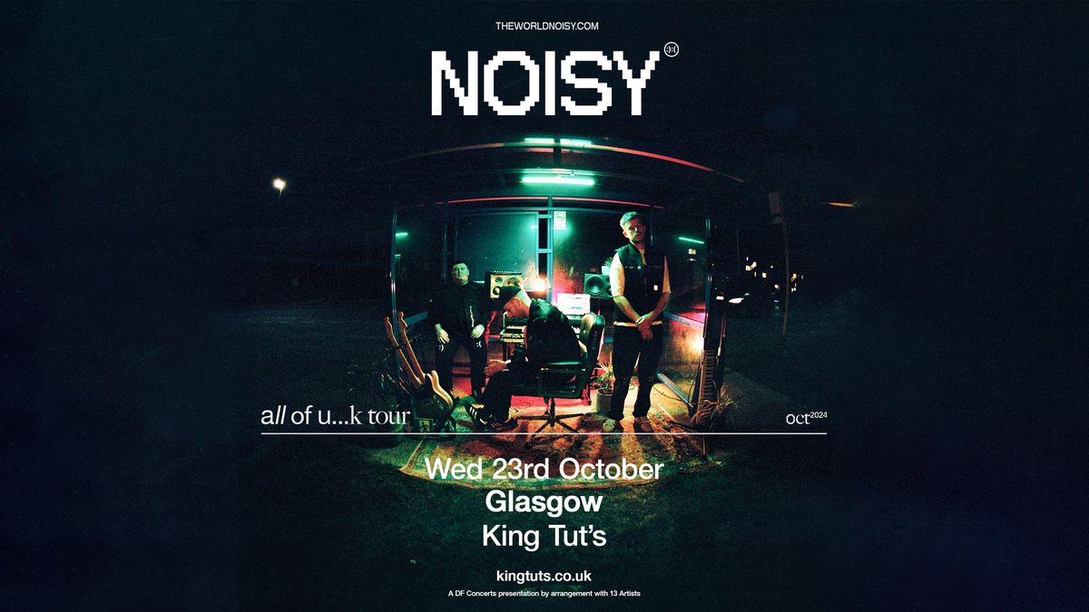 NOISY | King Tut's Wah Wah Hut, Glasgow