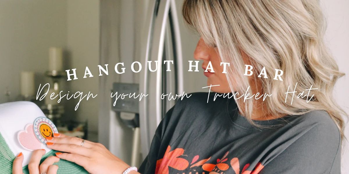 Hangout Hat Bar - Make Your Own Trucker Hat!