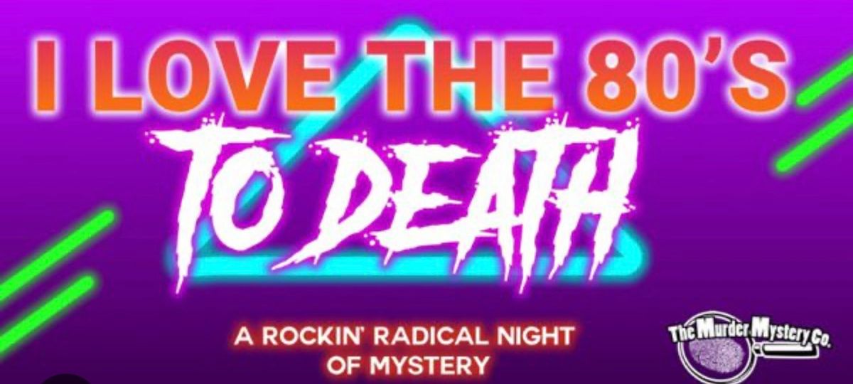 I Love The 80\u2019s to Death Murder Mystery Dinner