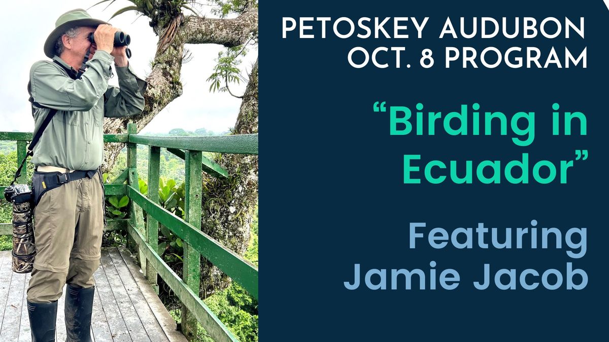 Petoskey Audubon October 8 Program \u2013  \u201cBirding in Ecuador\u201d 