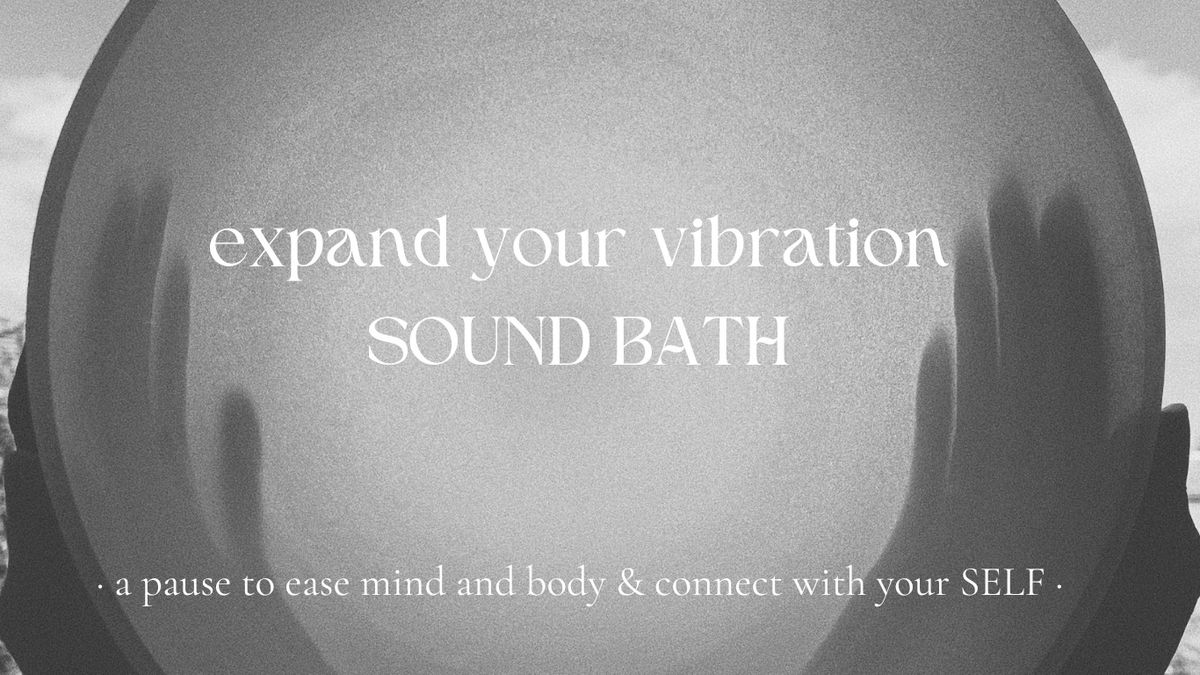 expand your vibration \u00b7 Sound Bath (a pause to ease mind & body)