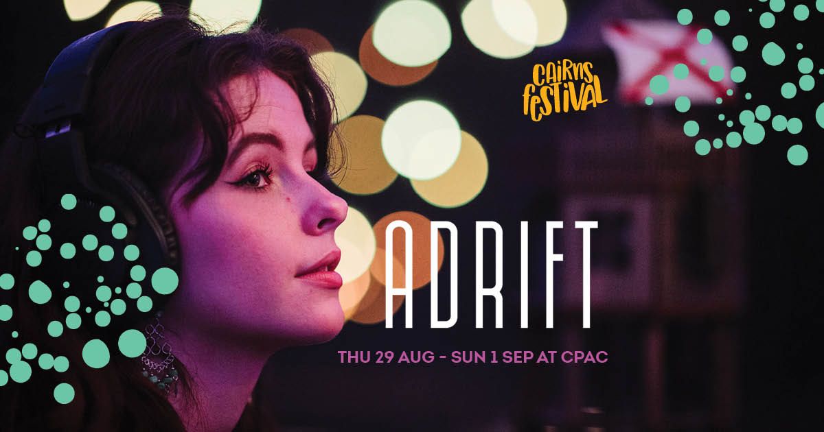 ADRIFT by Counterpilot || Cairns Festival 2024