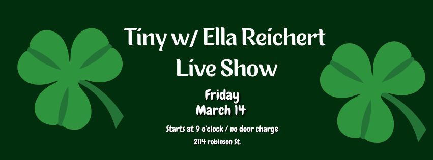 Tiny w\/ Ella Reichert Live Show