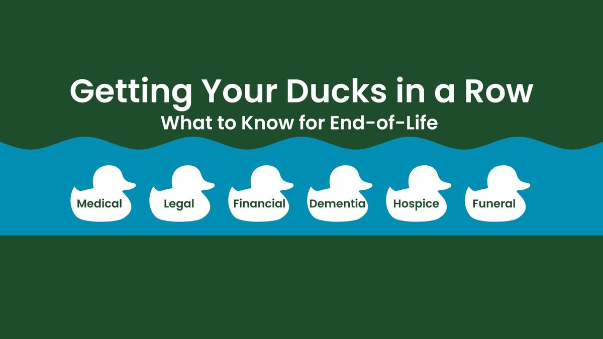 Getting Your Ducks in a Row: What to Know for End-of-Life 