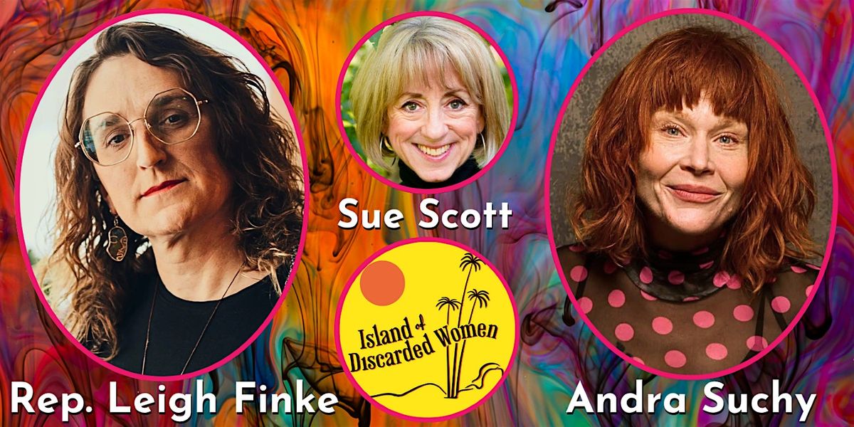 Sue Scott\u2019s Island of Discarded Women with Rep. Leigh Finke and Andra Suchy