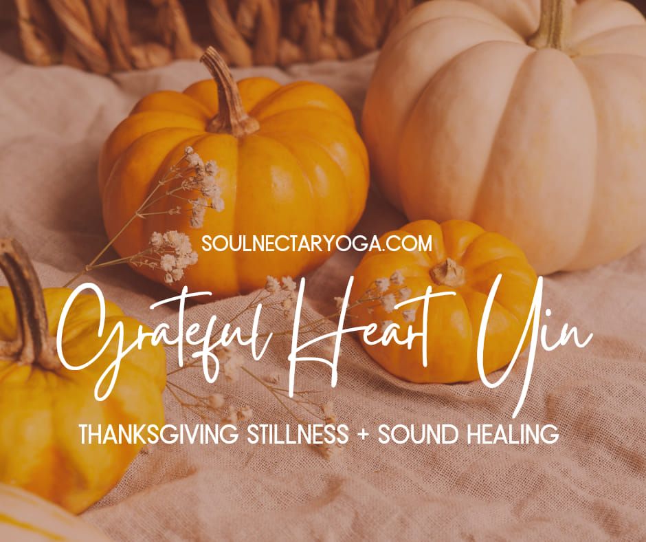 Grateful Heart Yin: A Thanksgiving Morning of Stillness + Sound Healing